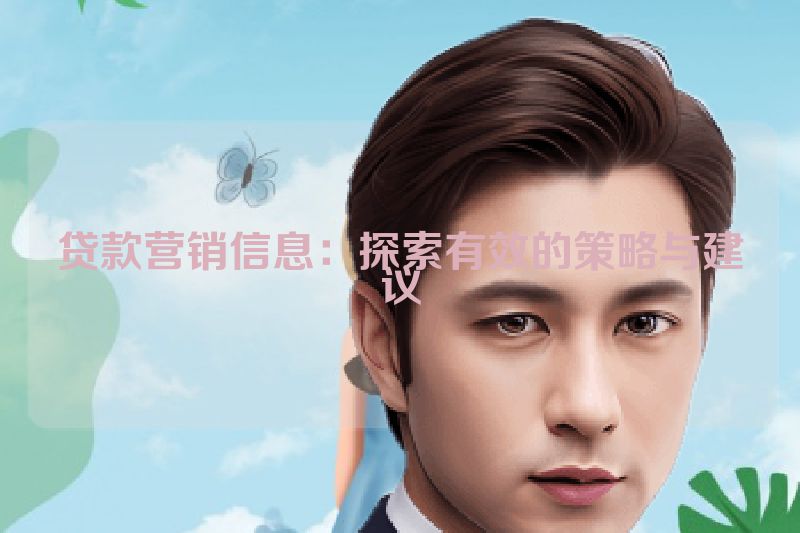 贷款营销信息：探索有效的策略与建议