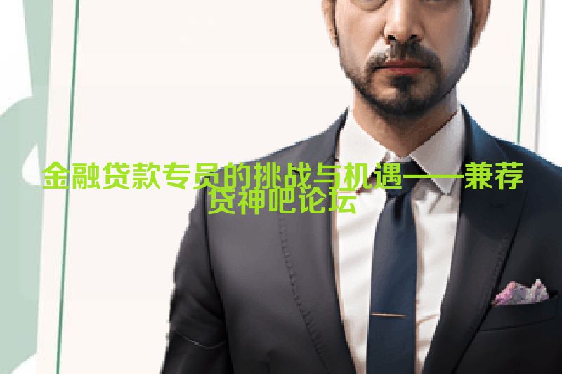 金融贷款专员的挑战与机遇——兼荐贷神吧论坛