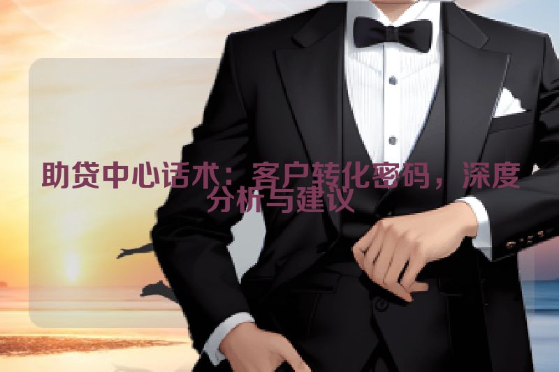 助贷中心话术：客户转化密码，深度分析与建议